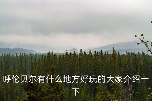 呼倫貝爾有什么地方好玩的大家介紹一下