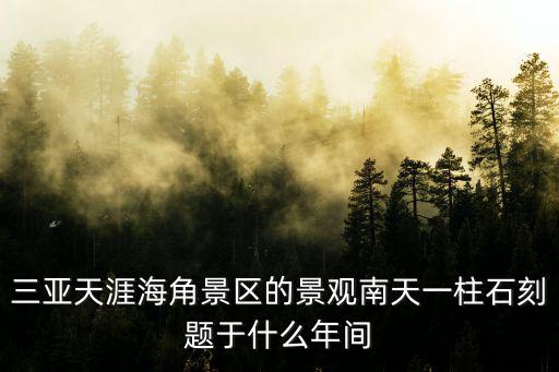 三亞天涯海角景區(qū)的景觀南天一柱石刻題于什么年間