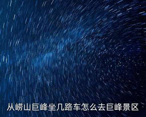 從嶗山巨峰坐幾路車怎么去巨峰景區(qū)