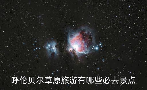 呼倫貝爾草原旅游有哪些必去景點