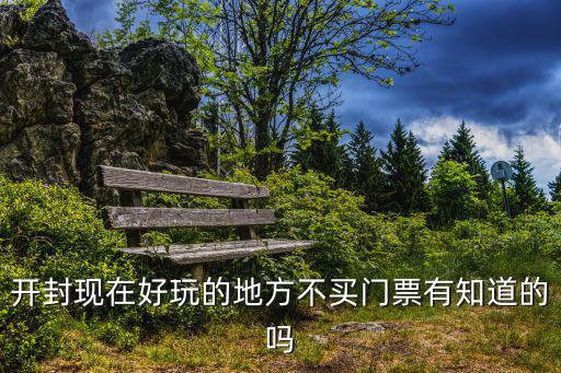 開(kāi)封現(xiàn)在好玩的地方不買門(mén)票有知道的嗎