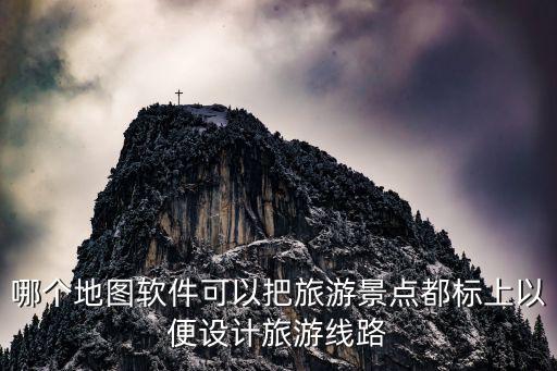 哪個(gè)地圖軟件可以把旅游景點(diǎn)都標(biāo)上以便設(shè)計(jì)旅游線路