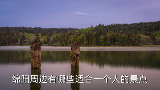 綿陽周邊有哪些適合一個人的景點