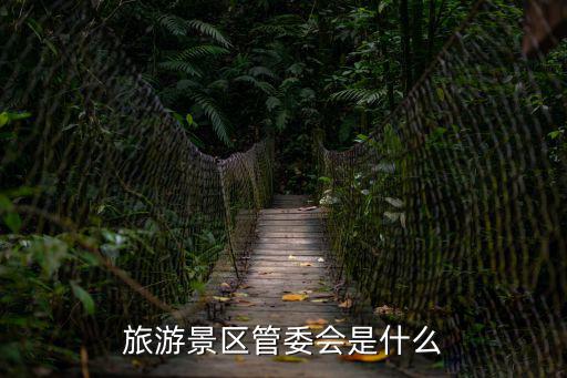 旅游景區(qū)管委會(huì)是什么
