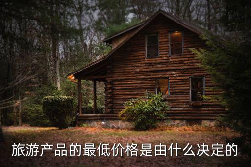 旅游產(chǎn)品的最低價(jià)格是由什么決定的