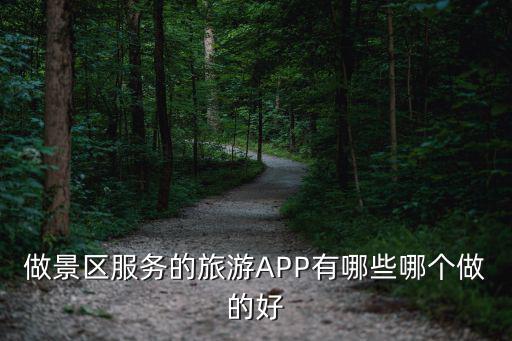做景區(qū)服務(wù)的旅游APP有哪些哪個(gè)做的好