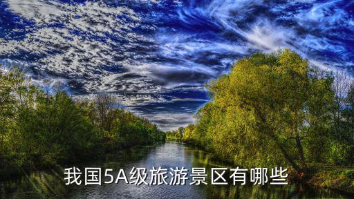5a旅游景區(qū)哪個(gè)最美，我國5A級(jí)旅游景區(qū)有哪些