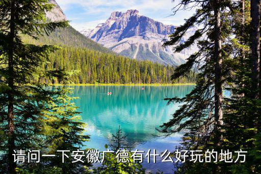 請問一下安徽廣德有什么好玩的地方