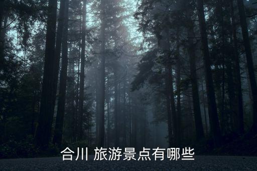 合川 旅游景點(diǎn)有哪些