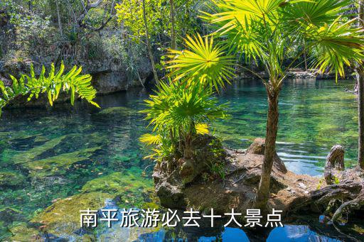 南平旅游必去十大景點