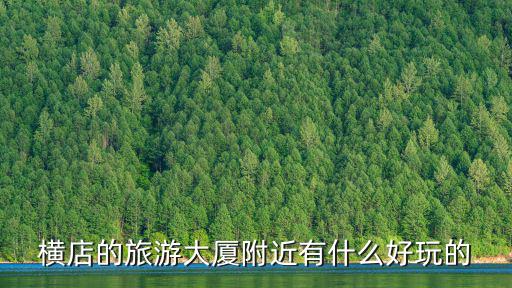 橫店的旅游大廈附近有什么好玩的