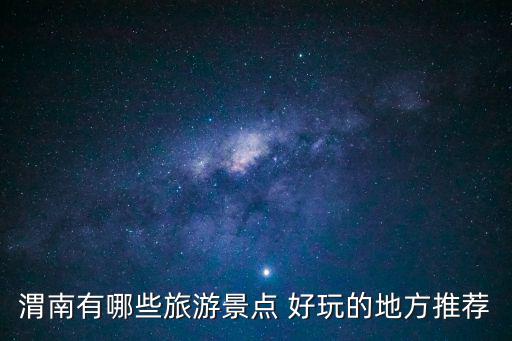 渭南有哪些旅游景點(diǎn) 好玩的地方推薦