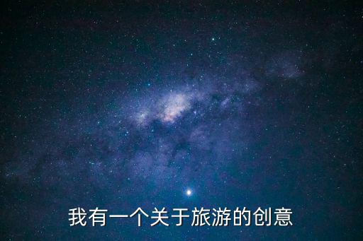 我有一個關(guān)于旅游的創(chuàng)意