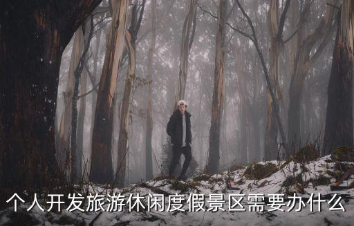 個人開發(fā)旅游休閑度假景區(qū)需要辦什么