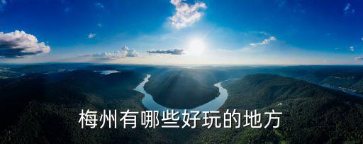 梅州有哪些好玩的地方