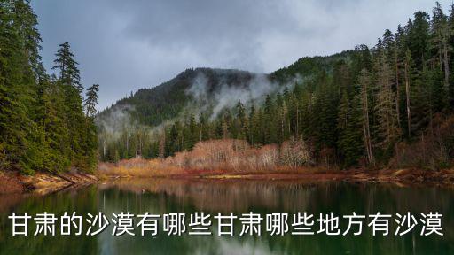 甘肅的沙漠有哪些甘肅哪些地方有沙漠