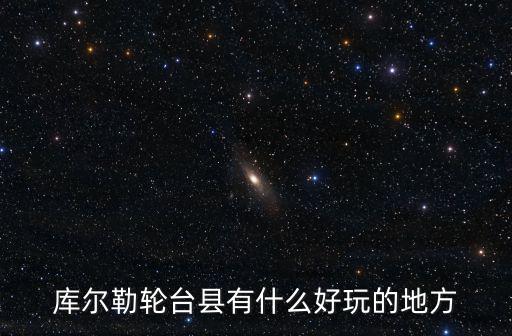庫(kù)爾勒輪臺(tái)縣有什么好玩的地方