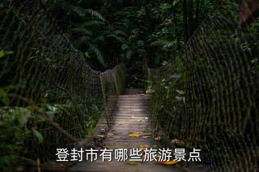 鄭州登封旅游景區(qū)有哪些，登封有哪些景區(qū)