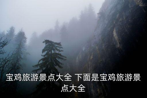 寶雞旅游景點(diǎn)大全 下面是寶雞旅游景點(diǎn)大全