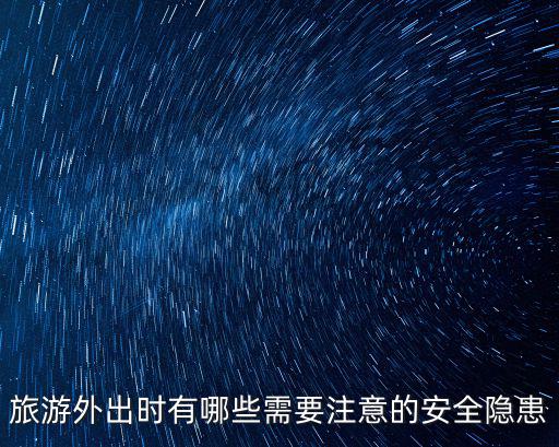 旅游外出時(shí)有哪些需要注意的安全隱患