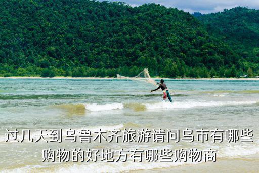 新疆旅游景區(qū)超市有哪些，新疆有哪些旅游景點