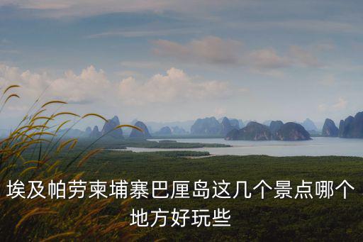埃及帕勞柬埔寨巴厘島這幾個景點(diǎn)哪個地方好玩些