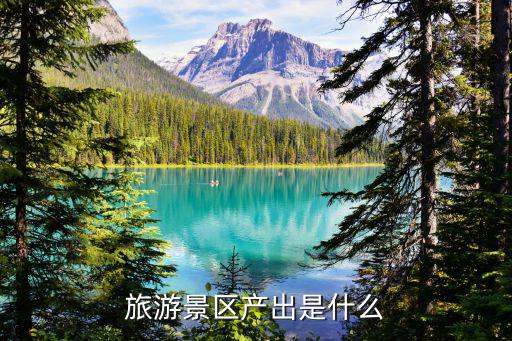 旅游景區(qū)產(chǎn)出是什么