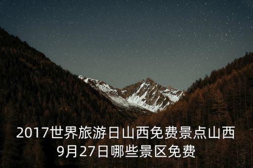 2017世界旅游日山西免費(fèi)景點(diǎn)山西9月27日哪些景區(qū)免費(fèi)