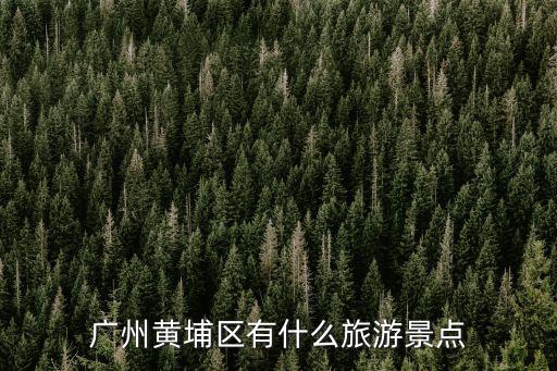 廣州黃埔區(qū)有什么旅游景點(diǎn)