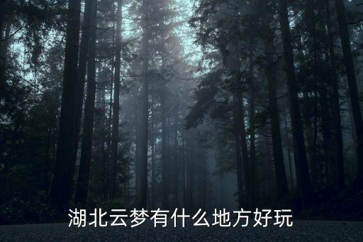 孝感云夢(mèng)有哪些旅游景區(qū)，湖北云夢(mèng)有什么地方好玩