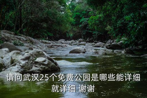 請問武漢25個(gè)免費(fèi)公園是哪些能詳細(xì)就詳細(xì) 謝謝
