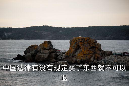 原物不能返還的法律規(guī)定，中國(guó)法律有沒(méi)有規(guī)定買了東西就不可以退