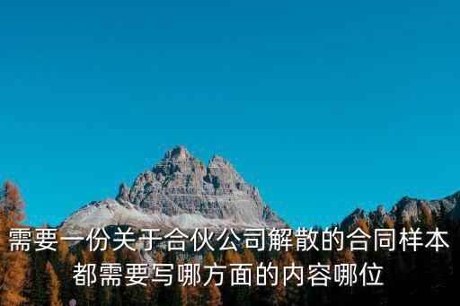需要一份關(guān)于合伙公司解散的合同樣本都需要寫哪方面的內(nèi)容哪位