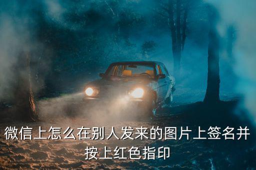 微信上怎么在別人發(fā)來的圖片上簽名并按上紅色指印