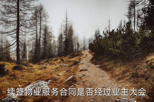 民法典關(guān)于物業(yè)服務(wù)合同續(xù)簽，續(xù)簽物業(yè)服務(wù)合同是否經(jīng)過業(yè)主大會