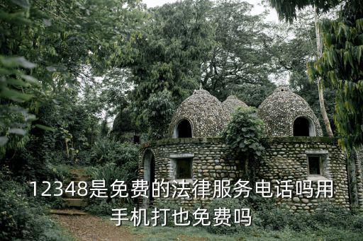 12348是免費的法律服務電話嗎用手機打也免費嗎