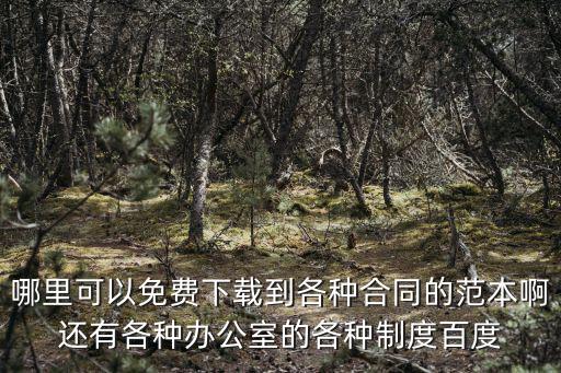 哪里可以免費(fèi)下載到各種合同的范本啊還有各種辦公室的各種制度百度