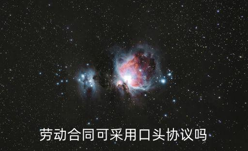 勞動(dòng)合同可以口頭協(xié)議嗎，和單位簽合同口頭協(xié)議算不算