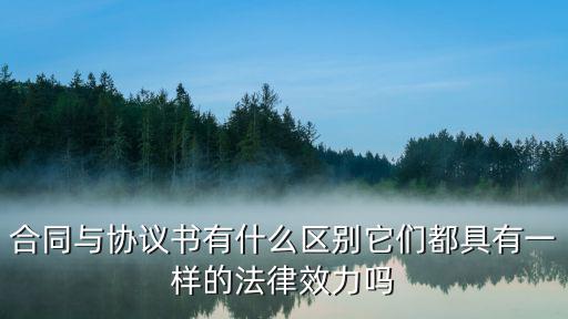 合同與協(xié)議書有什么區(qū)別它們都具有一樣的法律效力嗎