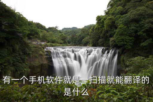 有一個手機軟件就是一掃描就能翻譯的是什么