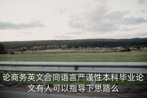 論商務英文合同語言嚴謹性本科畢業(yè)論文有人可以指導下思路么
