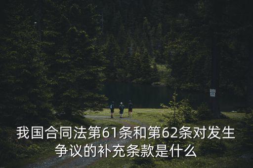 我國合同法第61條和第62條對發(fā)生爭議的補充條款是什么