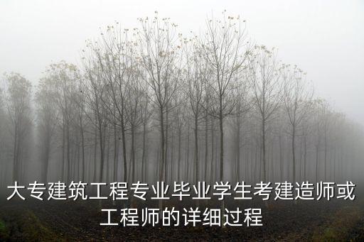 大專建筑工程專業(yè)畢業(yè)學生考建造師或工程師的詳細過程