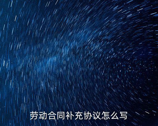 勞動合同補充協(xié)議怎么寫