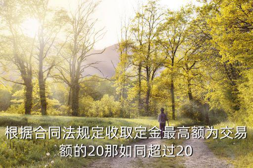 根據(jù)合同法規(guī)定收取定金最高額為交易額的20那如同超過20