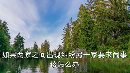 如果兩家之間出現(xiàn)糾紛另一家要來鬧事該怎么辦