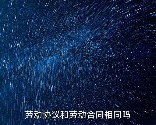 勞動(dòng)協(xié)議和勞動(dòng)合同相同嗎