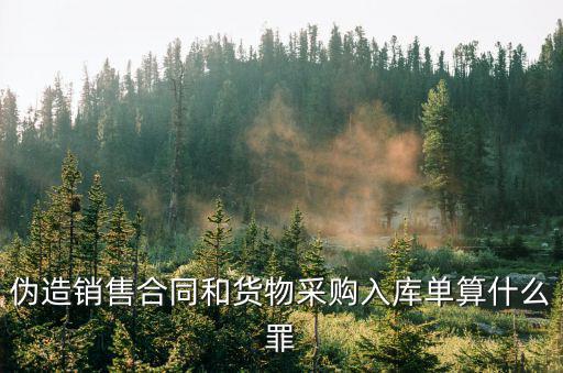 偽造銷售合同和貨物采購入庫單算什么罪