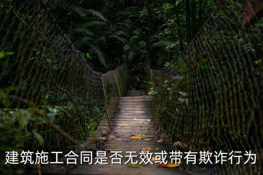 建筑施工合同是否無效或帶有欺詐行為