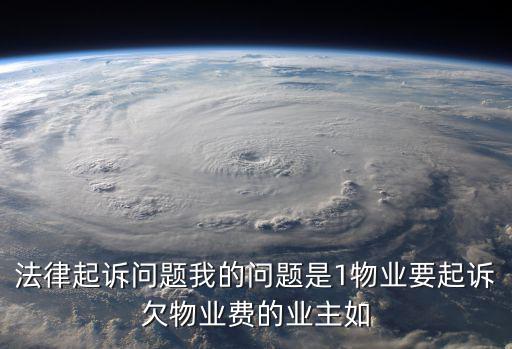 法律起訴問題我的問題是1物業(yè)要起訴欠物業(yè)費的業(yè)主如